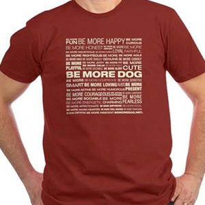Be More Dog Beliefs T-shirts